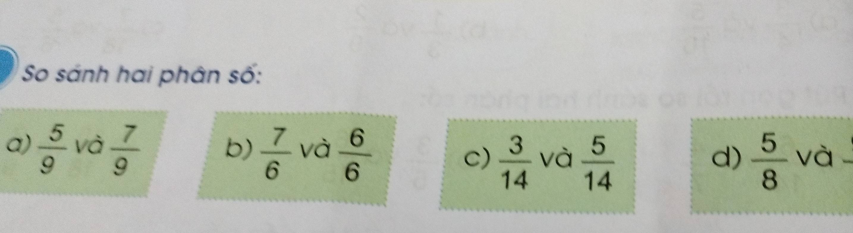 So sánh hai phân số: 
a)  5/9  và  7/9   7/6  và  6/6  và  5/14 
b) 
d) 
C)  3/14   5/8  và