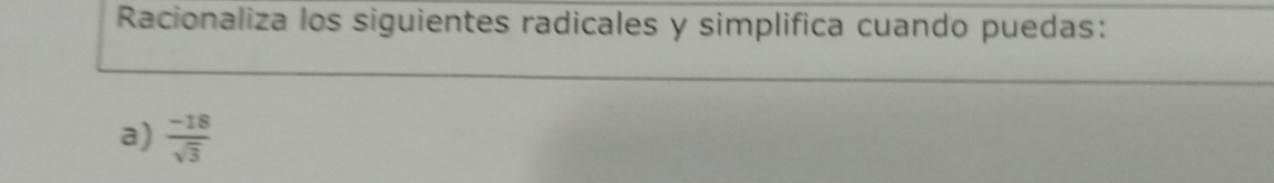 Racionaliza los siguientes radicales y simplifica cuando puedas: 
a)  (-18)/sqrt(3) 