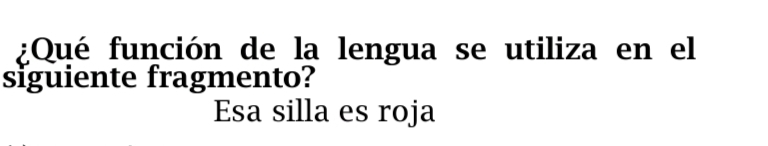 ¿Qué función de la lengua se utiliza en el
siguiente fragmento?
Esa silla es roja