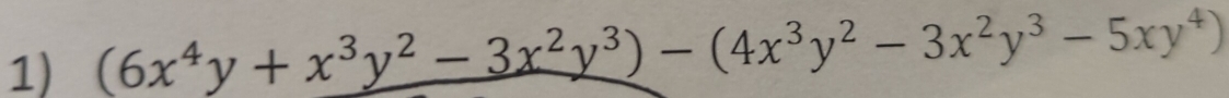 (6x^4y+x^3y^2-3x^2y^3)-(4x^3y^2-3x^2y^3-5xy^4)