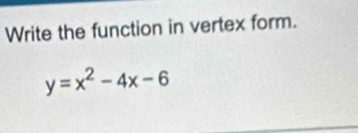 Write the function in vertex form.
y=x^2-4x-6