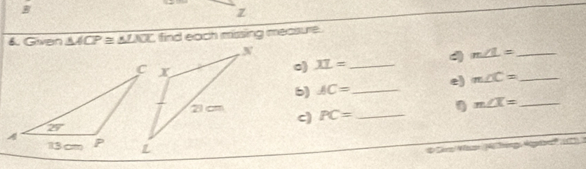 Given △ ACP≌ △ LAC find each missing measure.
o) JL= _ m∠ L= _
e) m∠ C= _
6) AC= _
_ m∠ X=
c) PC= _