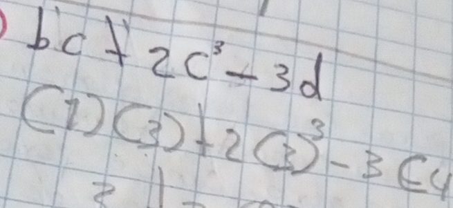 bc+2c^3-3d
(1)(3)+2(3)^3-3∈ 4