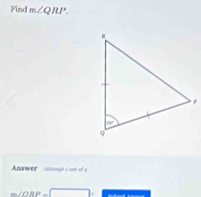 Find m∠ QRP.
Answer  Anompt soo f 
m/ORP