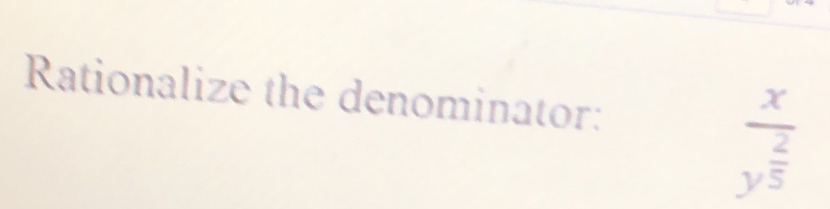 Rationalize the denominator:
frac xy^(frac 2)5