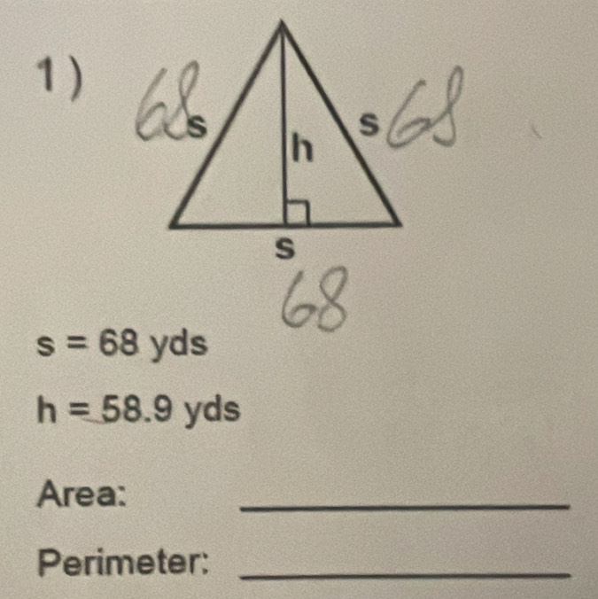 s=68yds
h=58.9 yds
Area: 
_ 
Perimeter:_