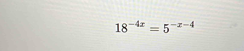 18^(-4x)=5^(-x-4)