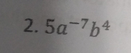 5a^(-7)b^4