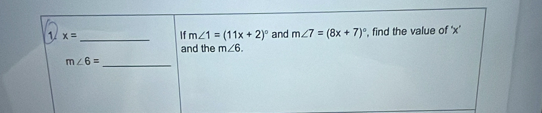 1 x= _ and m∠ 7=(8x+7)^circ  , find the value of ' x ' 
If m∠ 1=(11x+2)^circ 
and the m∠ 6.
m∠ 6= _