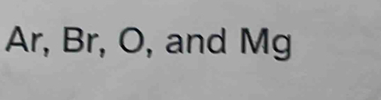 Ar, Br, O, and Mg