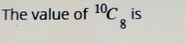 The value of^(10)C_8 is