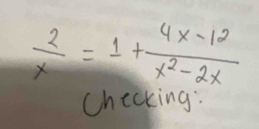  2/x =1+ (4x-12)/x^2-2x 
Checking: