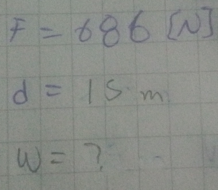 F=686[N]
d=15m
w= ?