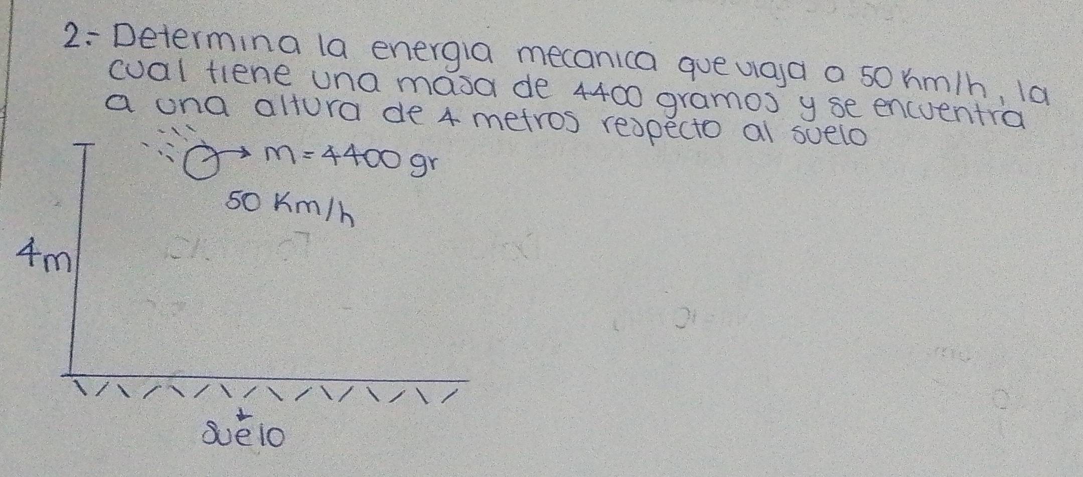 2: Determina la energia mecanica quevaa a s0hm/h, la
cual tiene una masa de 4400 gramos y se encuentra
a ona altura de 4 metros reopecto al suelo