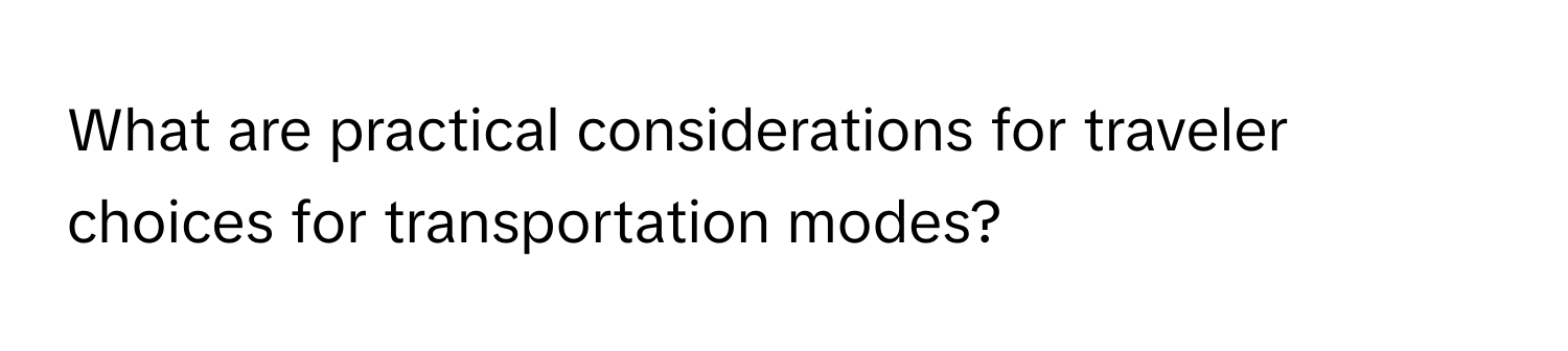 What are practical considerations for traveler choices for transportation modes?