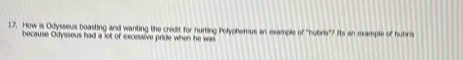 How is Odysseus boasting and wanting the credit for hurting Polyphemus an example of "hubris"? Its an example of hubris 
because Odysseus had a lot of excessive pride when he was