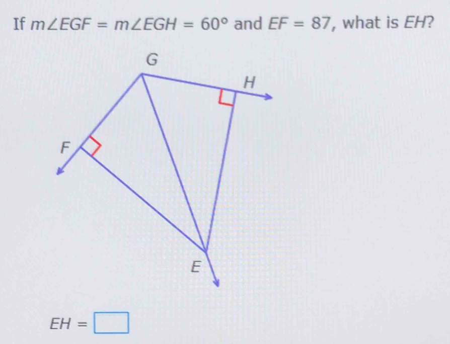 If m∠ EGF=m∠ EGH=60° and EF=87 , what is EH?
EH=□