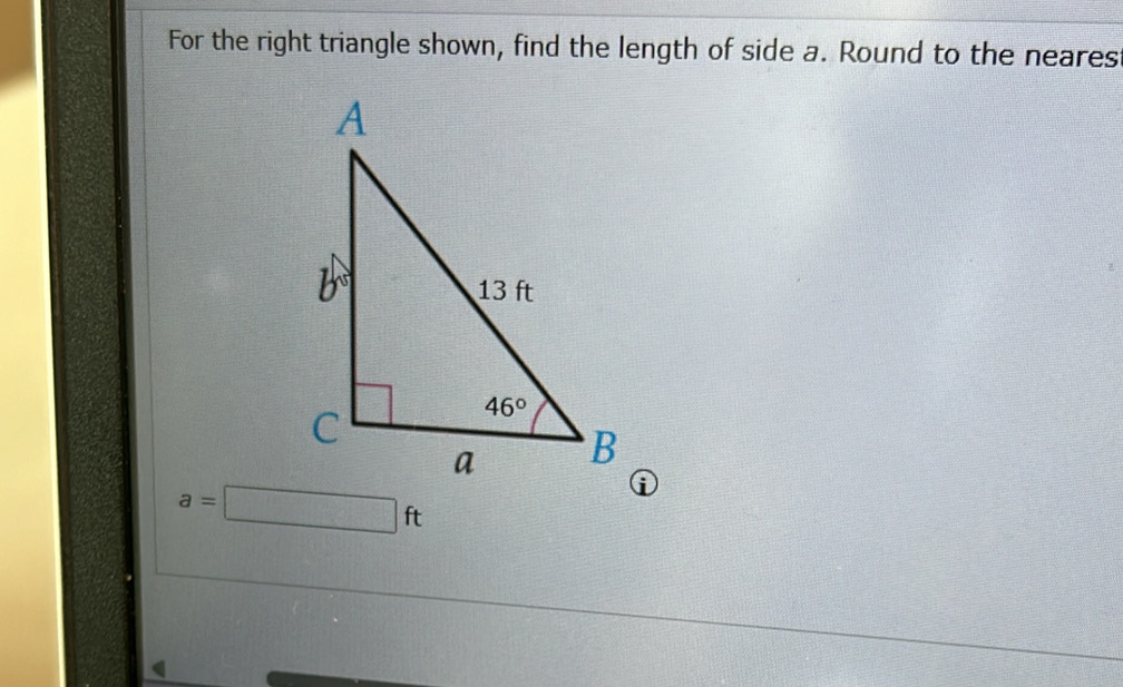 For the right triangle shown, find the length of side a. Round to the neares