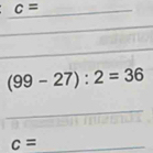 c=
(99-27):2=36
c=