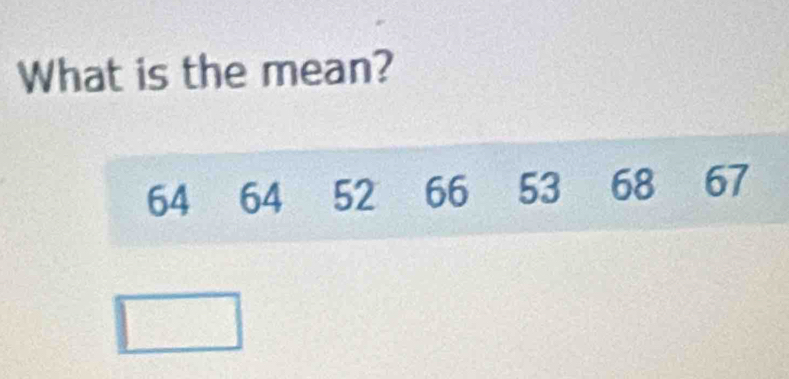 What is the mean?
64 64 52 66 53 68 67