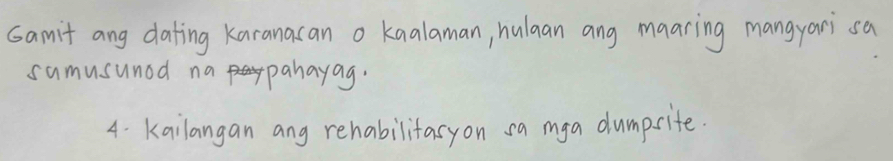 samit ang dating Karanasan o kaalaman, hulaan ang maaring mangyari sa 
sumusunod na panayag. 
4. Kailangan ang rehabilitasyon sa mya dumprite.