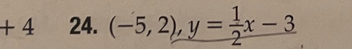 + 4 24. (-5,2), y= 1/2 x-3