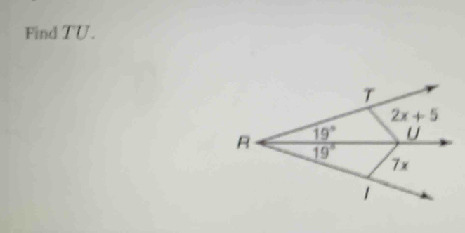 Find TU.
T
2x+5
19° U
R 19°
7 x
1