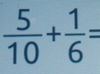  5/10 + 1/6 =