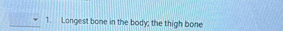 Longest bone in the body; the thigh bone