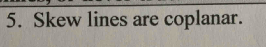 Skew lines are coplanar.
