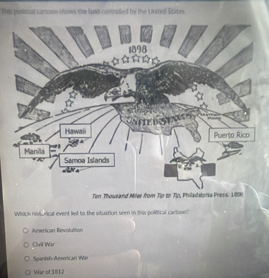 Res political cartoon shows the land controlled by the Unired States
Which historical event led to the situation seen in this political cartoon?
American Revolution
Civil War
Spanish-American War
War of 1812