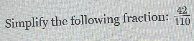 Simplify the following fraction:  42/110 