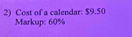 Cost of a calendar: $9.50
Markup: 60%