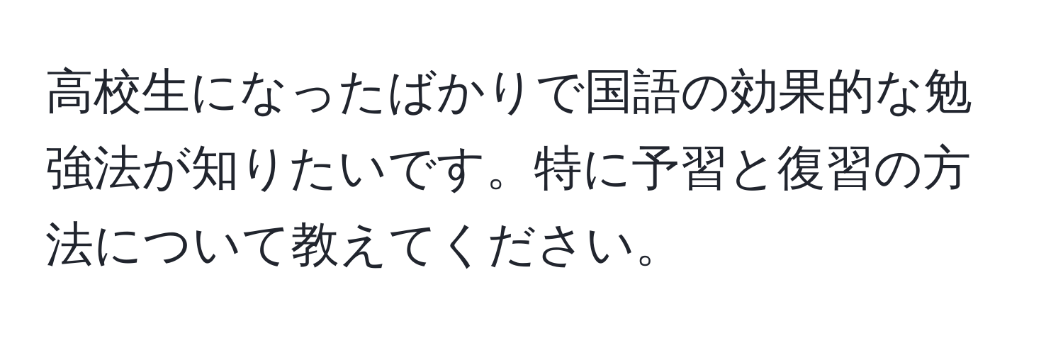 高校生になったばかりで国語の効果的な勉強法が知りたいです。特に予習と復習の方法について教えてください。