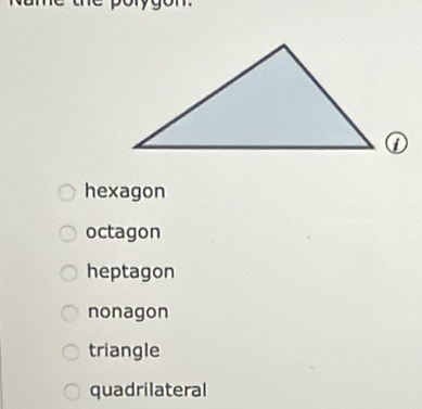 hexagon
octagon
heptagon
nonagon
triangle
quadrilateral