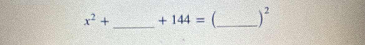 x^2+
_  +144= _ 
)^2