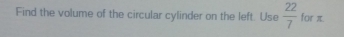 Find the volume of the circular cylinder on the left. Use  22/7  for π