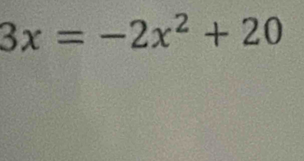 3x=-2x^2+20