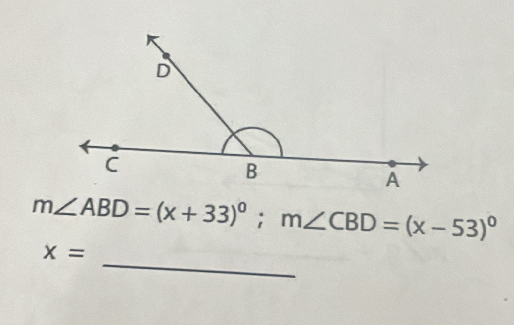 m∠ ABD=(x+33)^circ ; m∠ CBD=(x-53)^circ 
_
x=