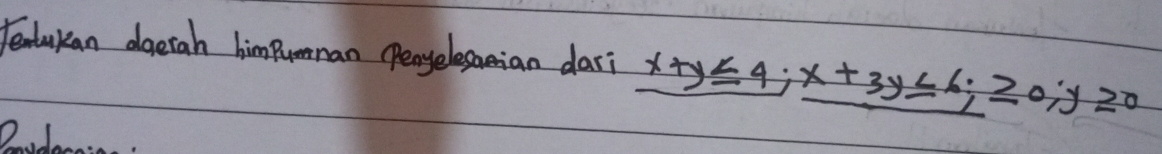 Jedukan doerah himpumman Penyelesaian dari x+y≤ 4; x+3y≤ 6; ≥slant 0; y≥slant 0
2. 1