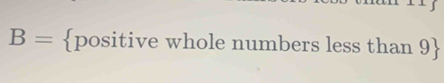 B= positive whole numbers less than 9