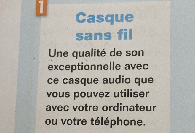 Casque 
sans fil 
Une qualité de son 
exceptionnelle avec 
ce casque audio que 
vous pouvez utiliser 
avec votre ordinateur 
ou votre téléphone.