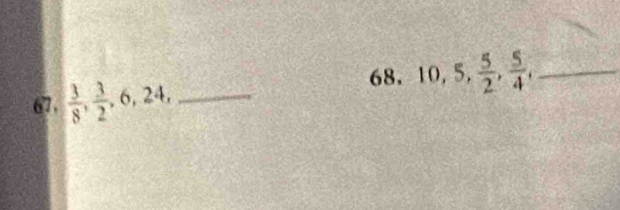 10, 5,  5/2 ,  5/4 , _ 
67 ,  3/8 ,  3/2 , 6, 24, _