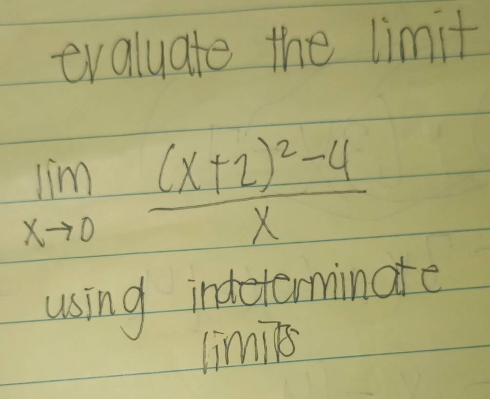 evaluate the limit
limlimits _xto 0frac (x+2)^2-4x
using indetominate 
limis