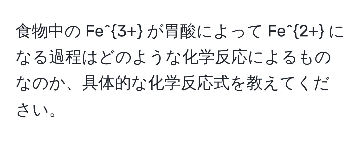 食物中の Fe^(3+) が胃酸によって Fe^(2+) になる過程はどのような化学反応によるものなのか、具体的な化学反応式を教えてください。