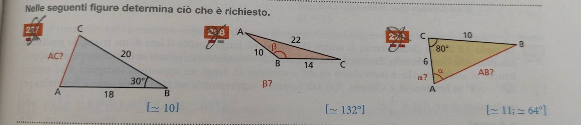 Nelle seguenti figure determina ciò che è richiesto.
258
221
 
β?
[≌ 10]
[≌ 132°]
[≌ 11;≤ 64°]