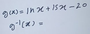 g(x)=ln x+15x-20
g^(-1)(x)=