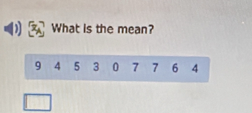 What is the mean?
9 4 5 3 0 7 7 6 4