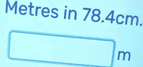 Metres in 78.4cm.
(-3,4)
(-3,4)
□ 