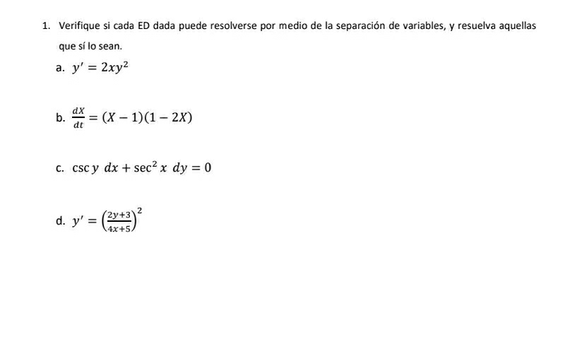 Verifique si cada ED dada puede resolverse por medio de la separación de variables, y resuelva aquellas 
que sí lo sean. 
a. y'=2xy^2
b.  dx/dt =(X-1)(1-2X)
C. csc ydx+sec^2xdy=0
d. y'=( (2y+3)/4x+5 )^2